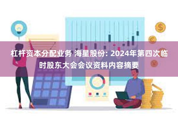 杠杆资本分配业务 海星股份: 2024年第四次临时股东大会会议资料内容摘要