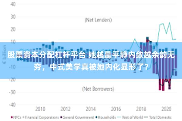 股票资本分配杠杆平台 她越是平静内敛越余韵无穷，中式美学真被她内化显形了？